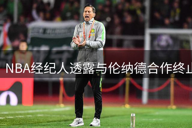 NBA经纪人透露与伦纳德合作终止 工作重心转向保罗乔治